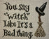You Say "Witch" Likes it a Bad Thing